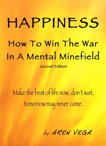 Happiness: How To Win The War In A Mental Minefield Happiness: How To Win The War In A Mental Minefield