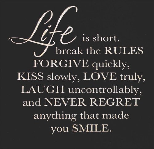 Decals & Stickers : Life Is Short Break The Rules Forgive Quickly, Kiss Slowly, Love Truly, Laugh Uncontrollably, And Never Regret Anything That Made You Smile. – Life Inspirational Happiness Quote Living Room Bedroom Kitchen Home Decor Picture Art Image Peel & Stick Graphic Mural Design Decoration – Discounted Sale Price – 24 Colors Available 15×15