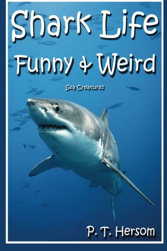 Shark Life Funny & Weird Sea Creatures: Learn with Amazing Photos and Fun Facts About Sharks and Sea Creatures (Funny & Weird Animals) (Volume 6)