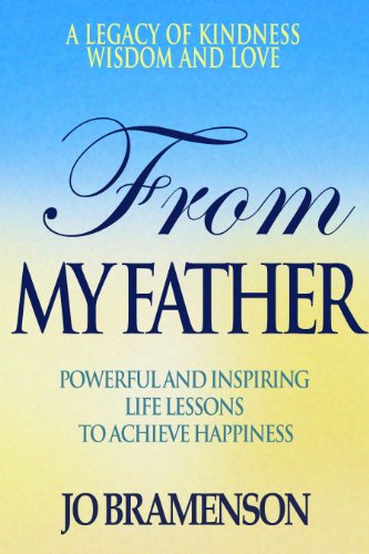 From my father: inspiring life lessons to achieve happiness: A legacy of kindness, wisdom and love