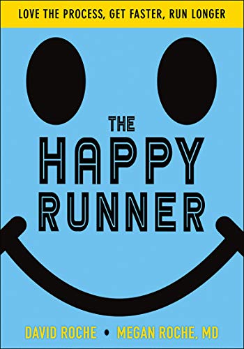 The Happy Runner: Love the Process, Get Faster, Run Longer The Happy Runner: Love the Process, Get Faster, Run Longer
