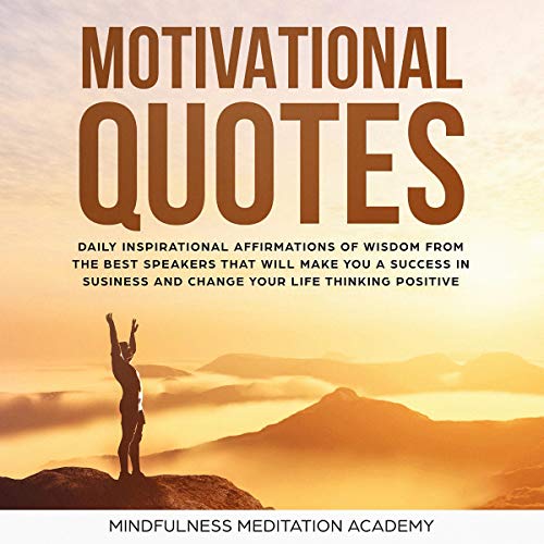 Motivational Quotes: 1000+ Daily Inspirational Affirmations of Wisdom from the Best Speeches That Will Change Your Life and Business by Thinking Positive and Living with Happiness