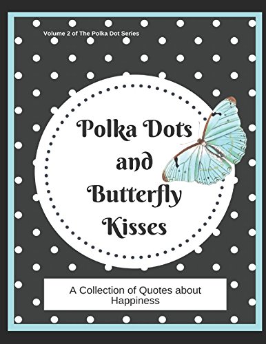 Polka Dots and Butterfly Kisses: A Collection of Happiness Quotes to Make You Smile (The Polka Dot Series)