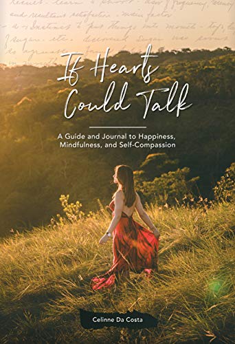 If Hearts Could Talk: A Guide And Journal To Happiness, Mindfulness, and Self-Compassion