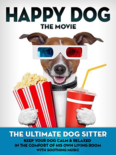 Happy Dog: The Movie – The Ultimate Dog Sitter with Soothing Music