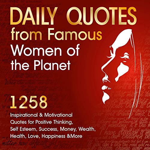 Daily Quotes from Famous Women of the Planet: 1258 Inspirational and Motivational Quotes for Positive Thinking, Self-Esteem, Success, Money, Wealth, Health, Love, Happiness & More: Inspirational Quotes Series, Book 1
