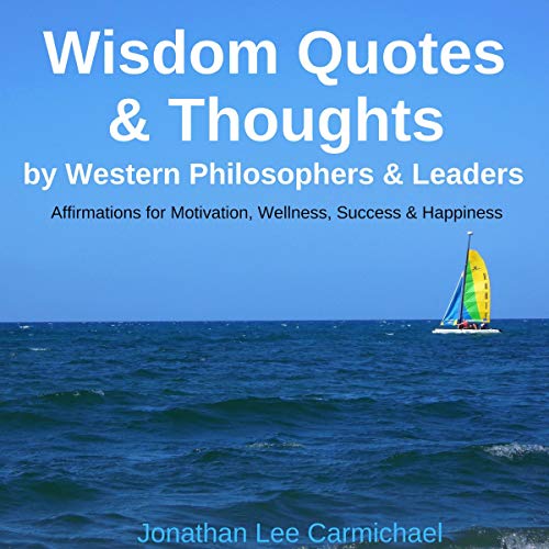 Wisdom Quotes & Thoughts by Western Philosophers & Leaders: Affirmations for Motivation, Wellness, Success & Happiness