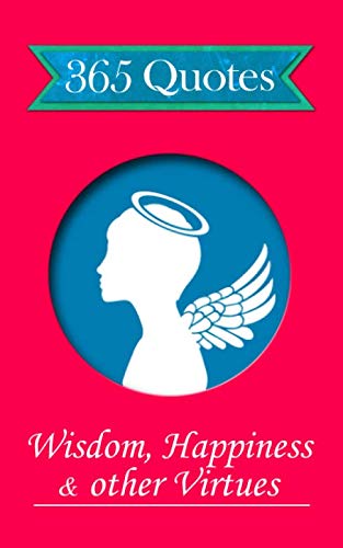 365 Quotes – Wisdom, Happiness & other Virtues