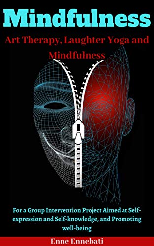 Mindfulness : Art Therapy, Laughter Yoga and Mindfulness: For a Group Intervention Project Aimed at Self-expression and Self-knowledge, and Promoting well-being