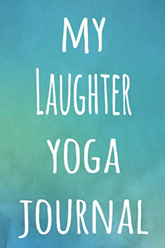 My Laughter Yoga Journal: The perfect gift for the yoga fan in your life – 119 page lined journal!