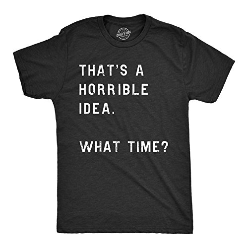 Mens That’s A Horrible Idea. What Time? Tshirt Funny Drinking Party Hijinx Tee for Guys (Heather Black) – L