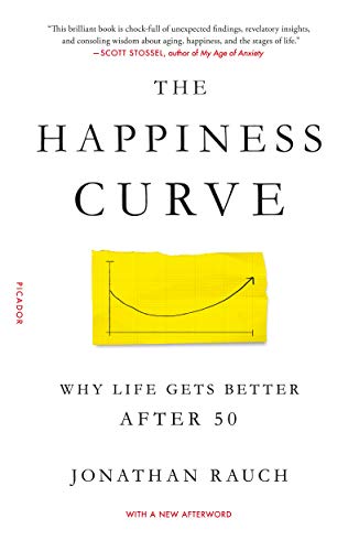 The Happiness Curve: Why Life Gets Better After 50 The Happiness Curve: Why Life Gets Better After 50