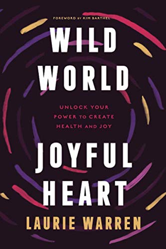 Wild World, Joyful Heart: Unlock Your Power to Create Health and Joy