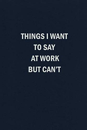 Things I Want To Say At Work But Can’t: Blank Lined Journal Coworker Notebook (Funny Office Journals)