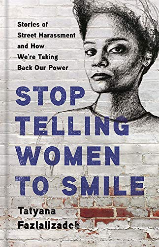 Stop Telling Women to Smile: Stories of Street Harassment and How We’re Taking Back Our Power Stop Telling Women to Smile: Stories of Street Harassment and How We’re Taking Back Our Power