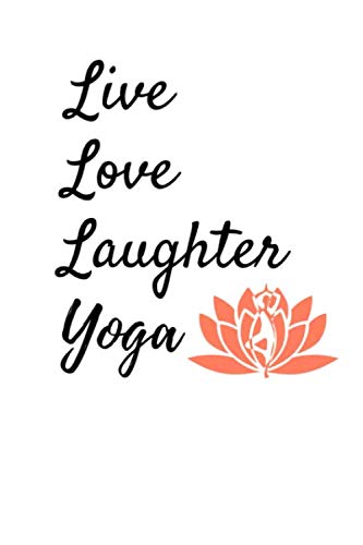 Live Love Laughter Yoga: Yoga Notebook/Journal 120 Pages (6″x 9″)