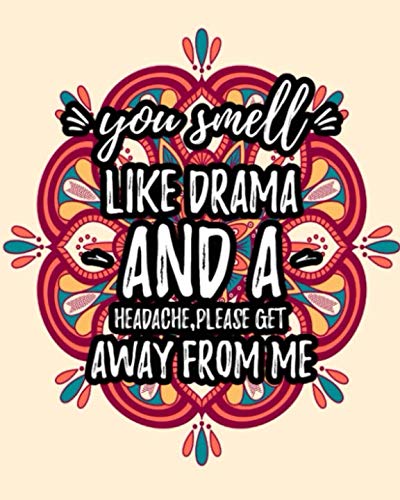 You Smell Like Drama And A Headache Please Get Away From Me: Sarcastic Relaxing Adult Coloring Book With Sarcastic Quotes Sayings & Gorgeous Mandalas To Color For Grown Ups
