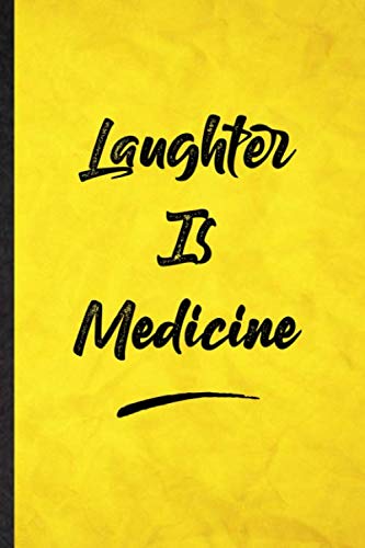 Laughter Is Medicine: Funny Blank Lined Positive Motivation Notebook/ Journal, Graduation Appreciation Gratitude Thank You Souvenir Gag Gift, Superb Graphic 110 Pages
