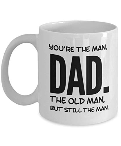 You’re The Man Dad Mug – The Old Man, But Still The Man Funny Novelty Coffee Mugs, Great Gift Cup Idea for Dad or Father on Father’s Day or Christmas Holidays that He is Sure to Love. (White, 11oz)