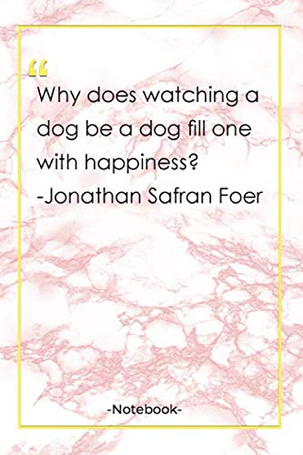 Why does watching a dog be a dog fill one with happiness? -Jonathan Safran Foer: Notebook with Unique Golden Marble Touch| happiness quotes | Journal & Notebook | 120 Pages  6′x9′
