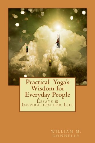Practical Yoga’s Wisdom for Everyday People: Essays & Inspiration for Life