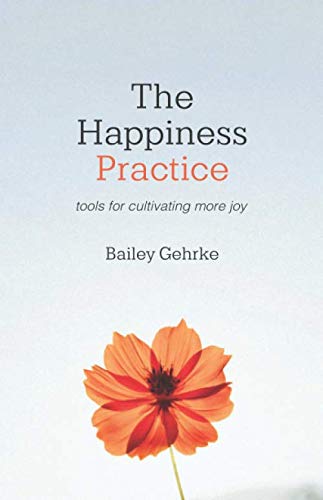The Happiness Practice: Tools for Cultivating More Joy The Happiness Practice: Tools for Cultivating More Joy